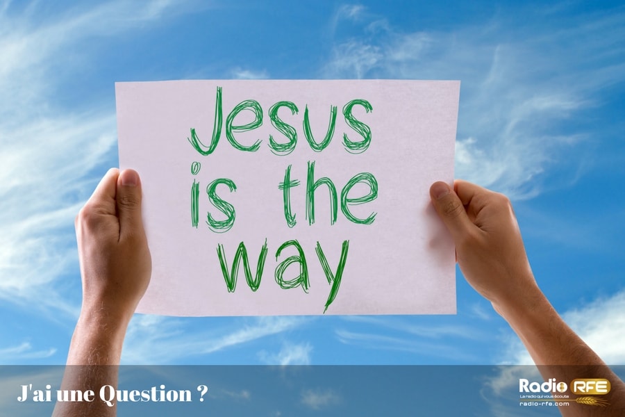 J'ai une question : Jésus est-il le seul chemin pour aller au ciel ?