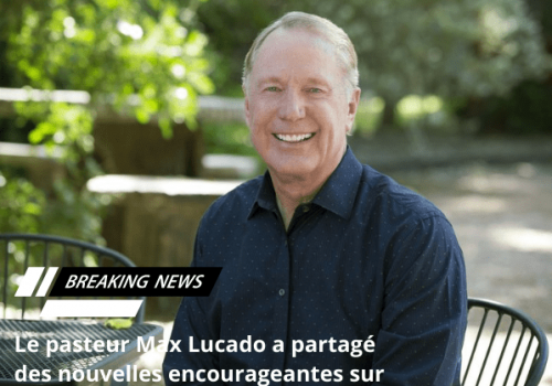  Max Lucado, l'amélioration de son état de santé